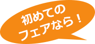 初めてのフェアなら！