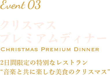 Event3 2日間限定の特別なレストラン“音楽と共に楽しむ美食のクリスマス”
        