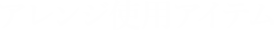 アレンジ使用アイテム