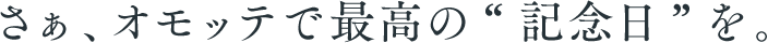 さぁ、オモッテで最高の“記念日”を。