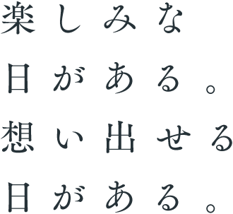 楽しみな日がある。想い出せる日がある。