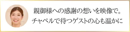 親御様への感謝の想いを映像で。チャペルで待つゲストの心も温かに