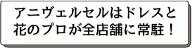 アニヴェルセルはドレスと花のプロが全店舗に常駐