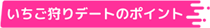 いちご狩りデートのポイント