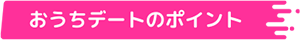 おうちデートのポイント