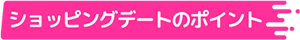 ショッピングデートのポイント