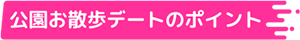 公園お散歩デートのポイント