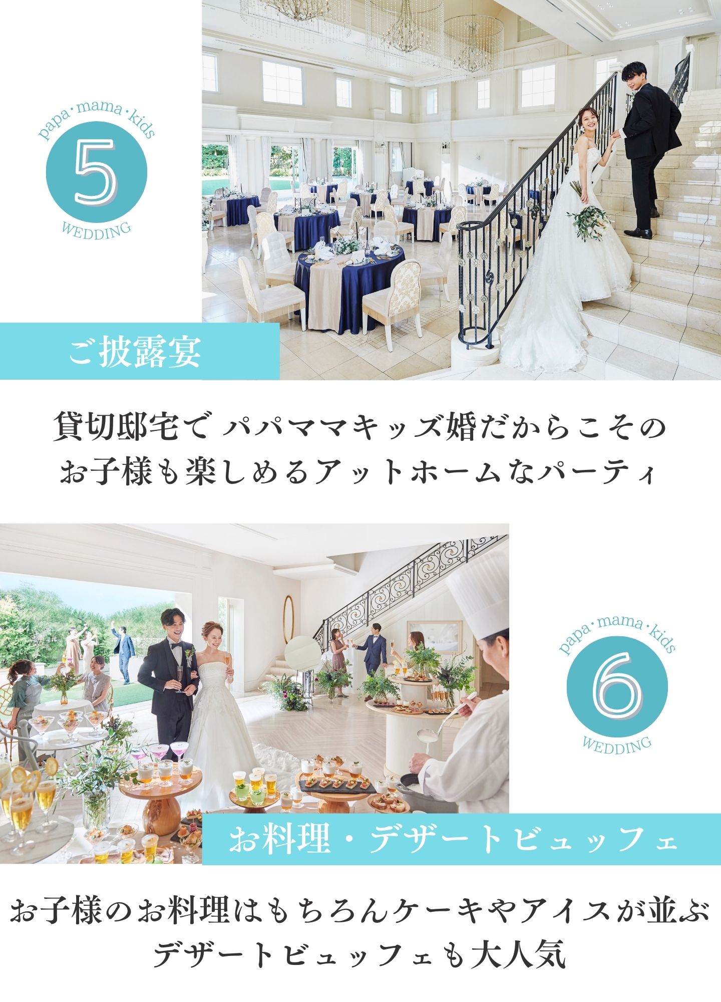 [5.ご披露宴]貸切邸宅でパパママキッズ婚だからこそのお子様も楽しめるアットホームなパーティ　[6.お料理・デザートビュッフェ]お子様のお料理はもちろんケーキやアイスが並ぶデザートビュッフェも大人気