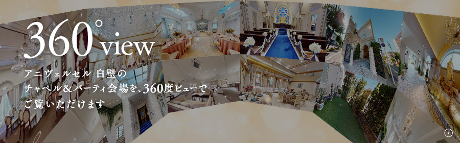 360°view アニヴェルセル 白壁のチャペル&パーティ会場を、360度ビューでご覧いただけます